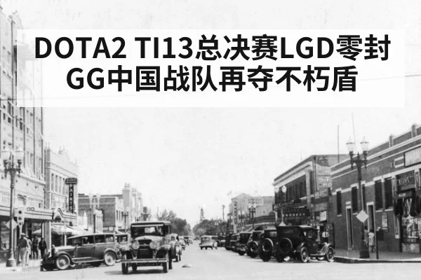 DOTA2 TI13总决赛LGD零封GG中国战队再夺不朽盾