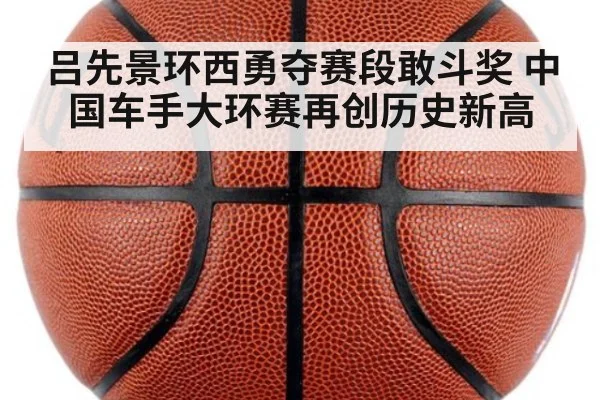 吕先景环西勇夺赛段敢斗奖 中国车手大环赛再创历史新高